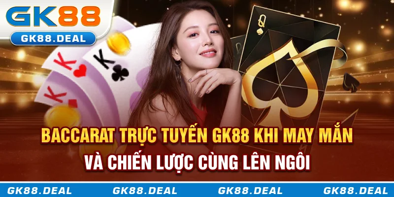 Baccarat Trực Tuyến GK88 - Khi May Mắn Và Chiến Lược Cùng Lên Ngôi Baccarat trực tuyến GK88 - Khi may mắn và chiến lược cùng lên ngôi