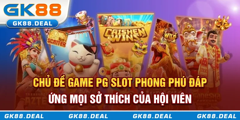 Chủ đề game PG Slot phong phú, đáp ứng mọi sở thích của hội viên