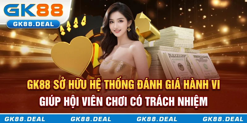 GK88 sở hữu hệ thống đánh giá hành vi giúp người chơi có trách nhiệm