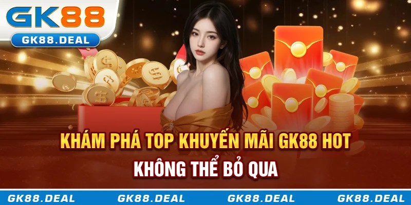 Khám phá top khuyến mãi GK88 hot không thể bỏ qua