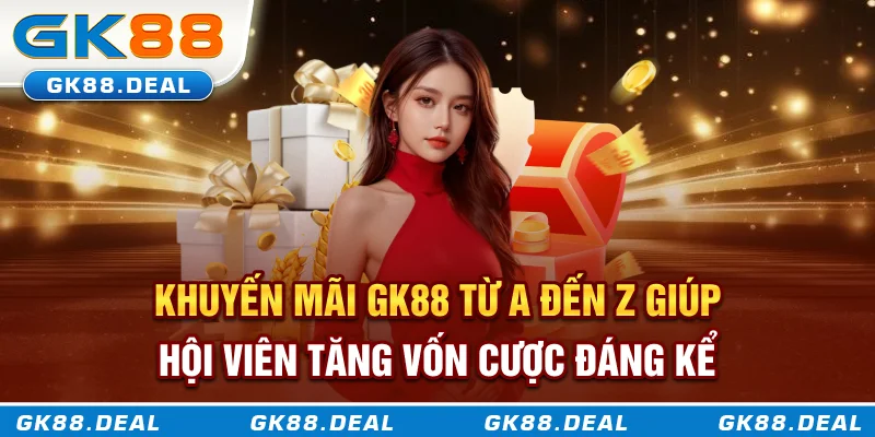 Khuyến mãi GK88 từ A đến Z giúp hội viên tăng vốn cược đáng kể
