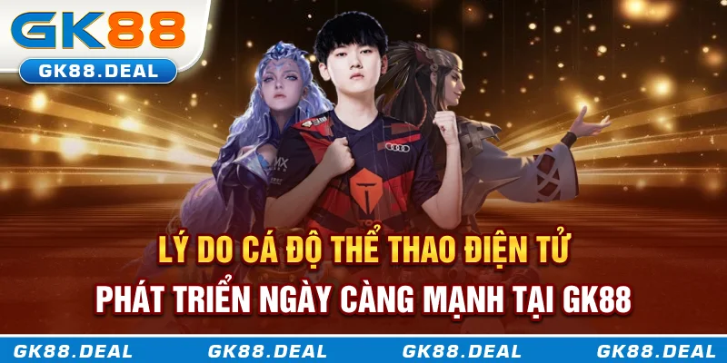Lý do cá độ thể thao điện tử phát triển ngày càng mạnh tại GK88