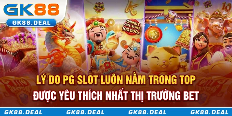Lý do PG Slot luôn nằm trong top được yêu thích nhất thị trường bet