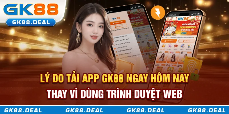 Lý do tải app GK88 ngay hôm nay thay vì dùng trình duyệt web
