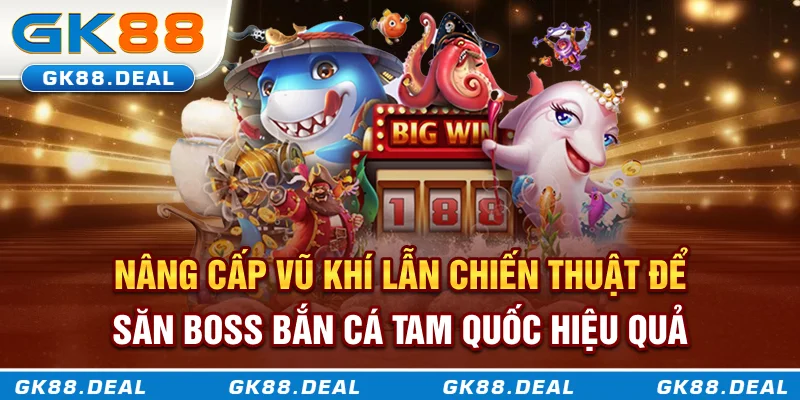 Bắn Cá Tam Quốc - Săn Thưởng Giữa Lòng Đại Dương Cổ Trang Nâng cấp vũ khí lẫn chiến thuật để săn boss bắn cá Tam Quốc hiệu quả