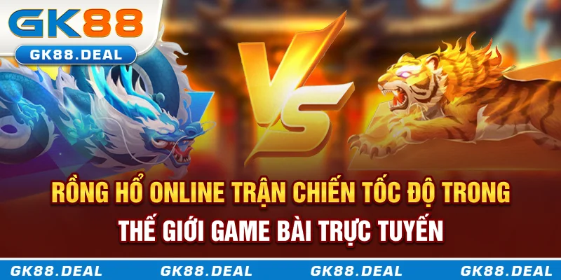 Rồng Hổ Online - Trận Chiến Tốc Độ Trong Thế Giới Game Bài Trực Tuyến Rồng hổ online - Trận chiến tốc độ trong thế giới game bài trực tuyến