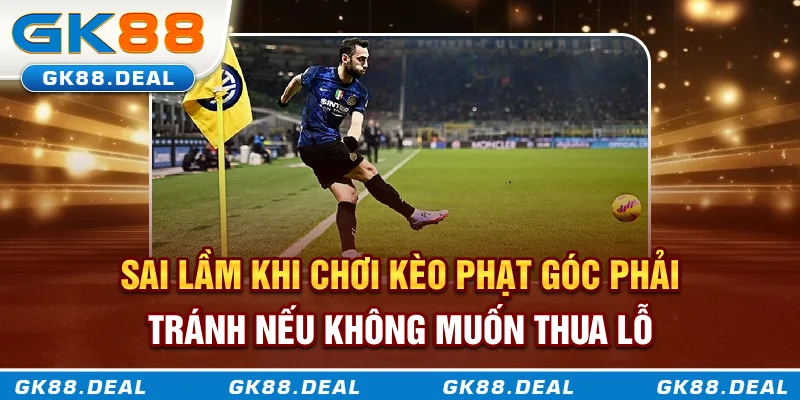 Sai lầm khi chơi kèo phạt góc phải tránh nếu không muốn thua lỗ