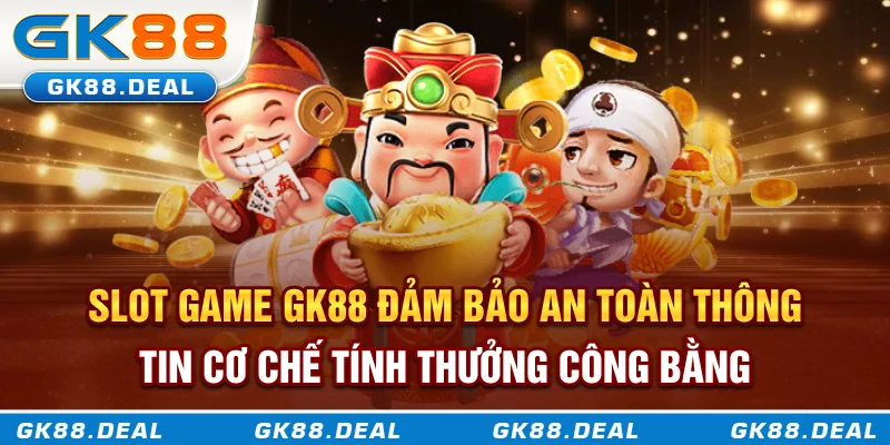 Slot Game GK88 đảm bảo an toàn thông tin, cơ chế tính thưởng công bằng