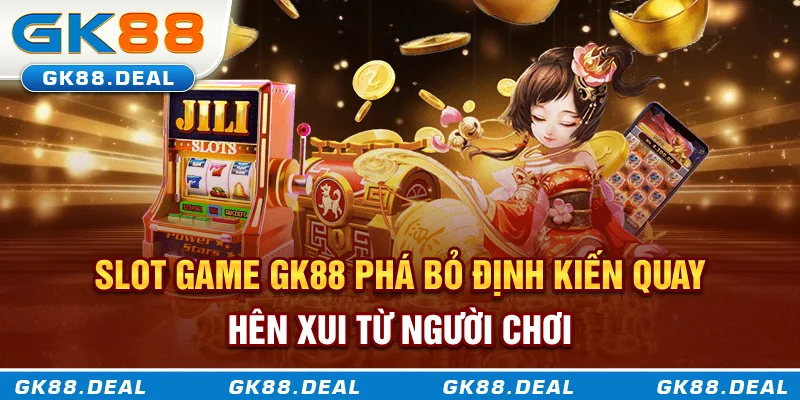 Slot game GK88 phá bỏ định kiến “quay hên xui” từ người chơi
