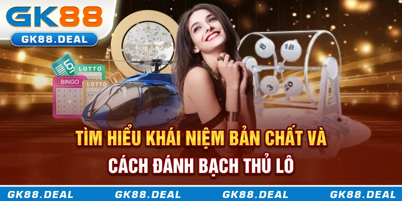 Bạch Thủ Lô Là Gì? Cách Đánh Hiệu Quả Từ Cơ Bản Đến Nâng Cao Tìm hiểu khái niệm, bản chất và cách đánh bạch thủ lô