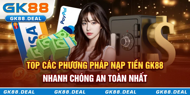 Nạp Tiền GK88 Dễ Như Trở Bàn Tay - An Toàn Và Hiệu Quả Top các phương pháp nạp tiền GK88 an toàn và nhanh chóng
