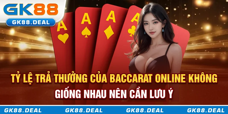 Baccarat Trực Tuyến GK88 - Khi May Mắn Và Chiến Lược Cùng Lên Ngôi Tỷ lệ trả thưởng của Baccarat online không giống nhau nên cần lưu ý