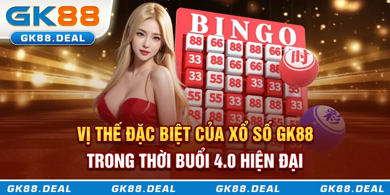 Xổ Số GK88 Vị thế đặc biệt của xổ số GK88 trong thời buổi 4.0 hiện đại