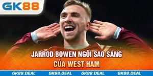jarrod-bowen-ngoi-sao-sang-cua-west-ham